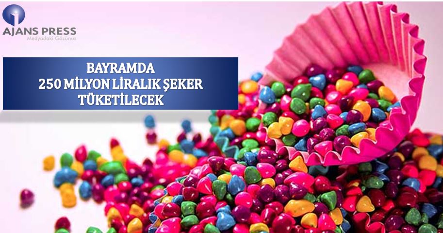 BAYRAMDA 250 MİLYON LİRALIK ŞEKER TÜKETİLECEK…